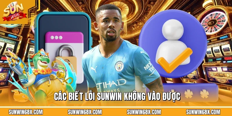 Những dấu hiệu rõ ràng của việc SUNWIN không vào được