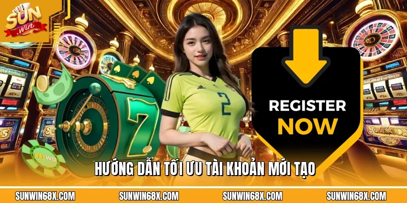 Hướng dẫn cách thức giúp người chơi tối ưu tài khoản mới tạo dễ dàng