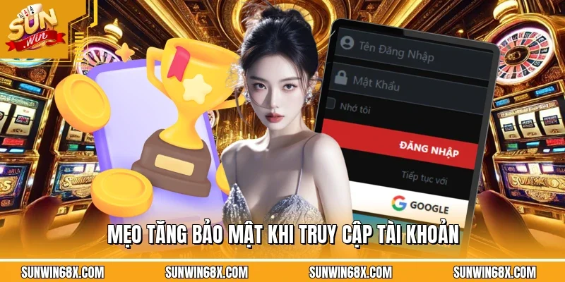 Mẹo giúp việc đăng nhập SUNWIN được an toàn hơn
