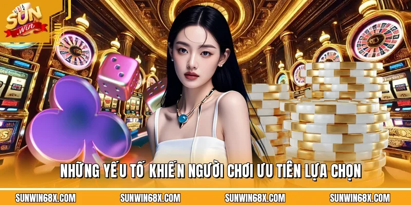 Những lý do khiến cho SUNWIN luôn nằm trong top những sân chơi được ưu tiên lựa chọn