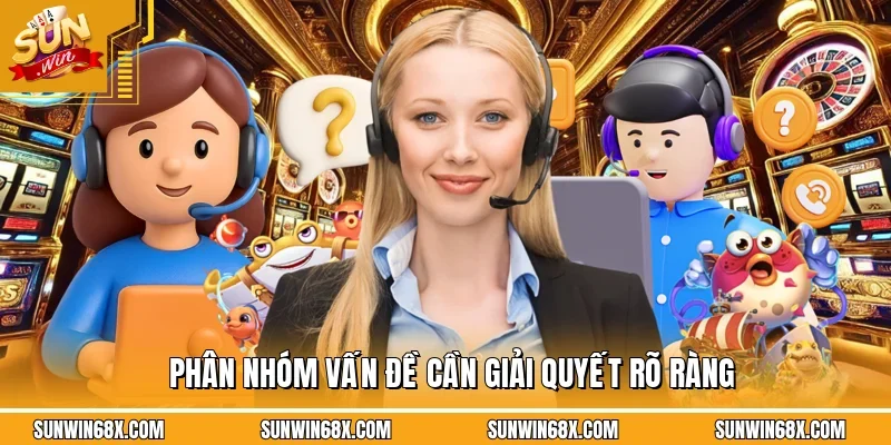 Những vấn đề được gửi đến đội ngũ liên hệ SUNWIN được phân nhóm để giải quyết 