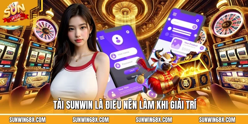 Tải SUNWIN đúng phiên bản giúp rất nhiều cho việc hạn chế lỗi trong quá trình trải nghiệm